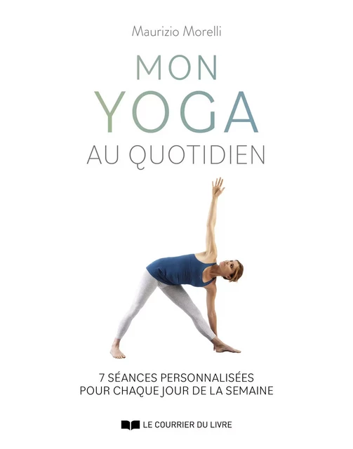 Mon yoga au quotidien - 7 séances personnalisées pour chaque jour de la semaine - Maurizio Morelli - Courrier du livre