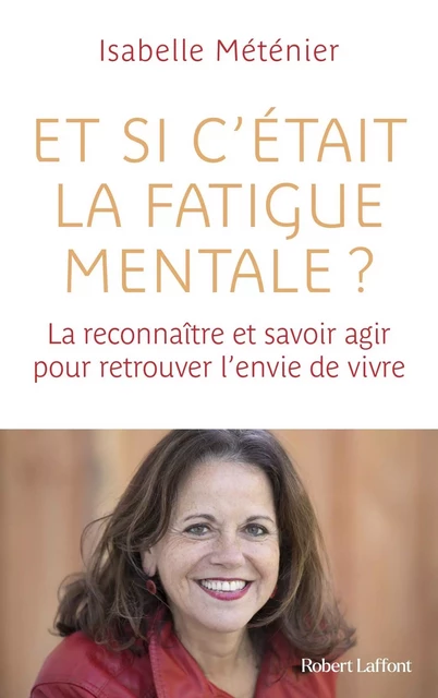 Et si c'était la fatigue mentale ? - La reconnaître et savoir agir pour retrouver l'envie de vivre - Isabelle Méténier - Groupe Robert Laffont