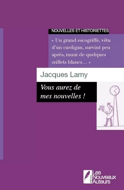 Vous aurez de mes nouvelles ! - Jacques Lamy - Les nouveaux auteurs