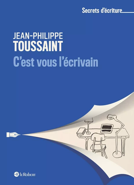 C'est vous l'écrivain - Les secrets d'écriture de Jean-Philippe Toussaint - Jean-Philippe Toussaint - Nathan