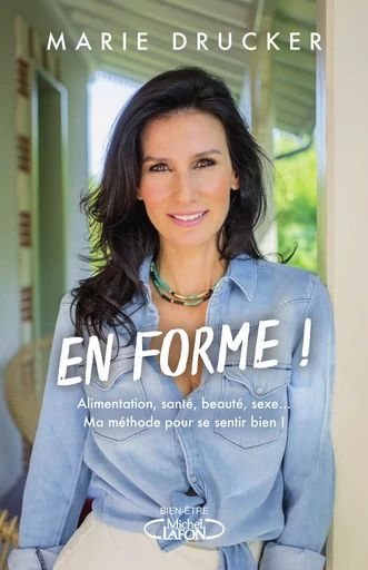 En forme ! - Alimentation, santé, beauté, sexe... Ma méthode pour se sentir (vraiment) bien ! - Marie Drucker - Michel Lafon