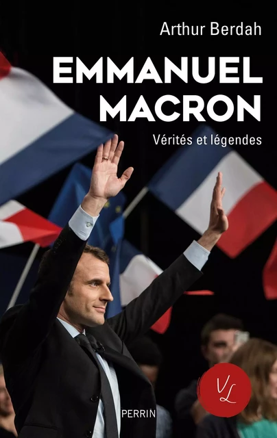 Emmanuel Macron, Vérités et légendes (édition revue et augmentée) - Arthur Berdah - Place des éditeurs