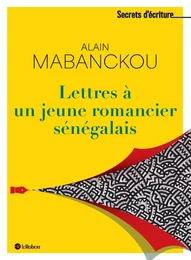 Lettres à un jeune romancier sénégalais - Les secrets d'écriture d'Alain Mabanckou