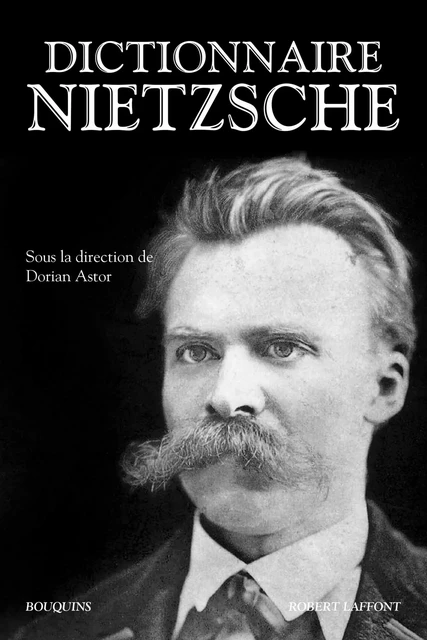 Dictionnaire Nietzsche - Dorian Astor - Groupe Robert Laffont