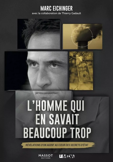 L'homme qui en savait beaucoup trop - Révélations d'un agent au coeur des secrets d'Etat - Marc Eichinger - MASSOT EDITIONS