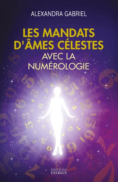 Les mandats d'âmes célestes avec la numérologie - Manuel pratique - Alexandra Gabriel - Courrier du livre