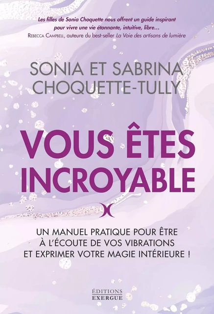 Vous êtes incroyable - Un manuel pratique pour être à l'écoute de vos vibrations et exprimer votre m - Sonia Choquette-Tully, Sabrina Choquette-Tully - Courrier du livre