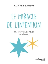 Le miracle de l'intention - Manifestez vos rêves en 5 étapes