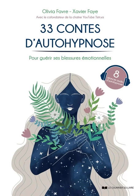 33 contes d'autohypnose pour guérir ses blessures émotionnelles - Olivia Favre, Xavier Faye - Courrier du livre