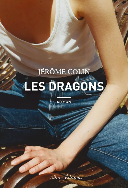 Les Dragons - Jérôme Colin - Allary éditions