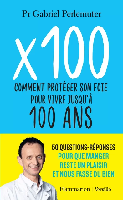 X 100 - Comment protéger son foie pour vivre jusqu'à 100 ans - Gabriel Perlemuter - Versilio