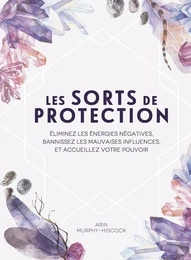 Les sorts de protection - Éliminez les énergies négatives, bannissez les influences malsaines