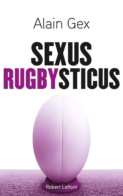 Sexus Rugbysticus - Alain Gex - Groupe Robert Laffont