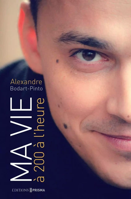 Ma vie à 200 à l'heure - Alexandre Bodart Pinto - Editions Prisma