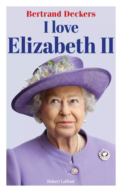 I love Elizabeth II - Bertrand Deckers - Groupe Robert Laffont