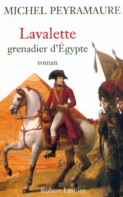 Lavalette, grenadier d'Egypte - Michel Peyramaure - Groupe Robert Laffont