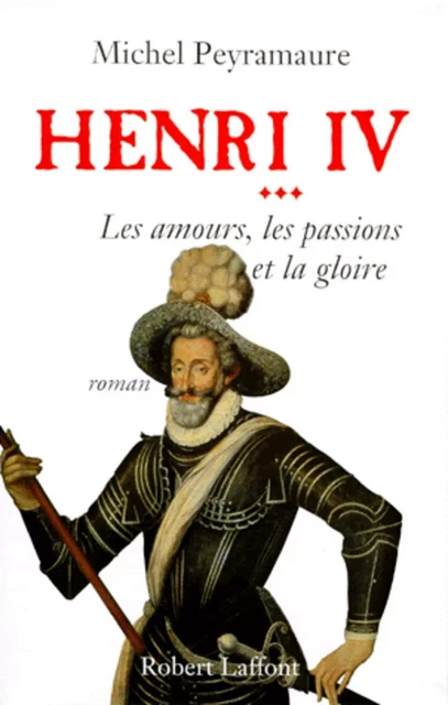 Henri IV - Tome 3 - Michel Peyramaure - Groupe Robert Laffont