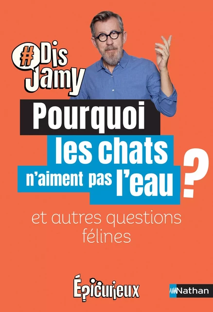 Dis Jamy- Pourquoi les chats n'aiment pas l'eau ? et autres questions félines... Epicurieux - Jamy Gourmaud - Nathan