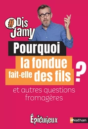 Dis Jamy- Pourquoi la fondue fait des fils ? et autres questions fromagères ... Epicurieux