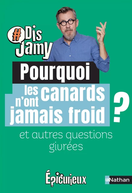 Dis Jamy- Pourquoi les canards n'ont jamais froid ? et autres questions givrées... Epicurieux - Jamy Gourmaud - Nathan