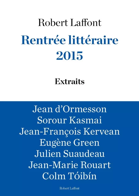 Extraits Rentrée littéraire Robert Laffont 2015 -  Collectif, Eugène Green, Sorour Kasmai, Jean-François Kervéan, Jean d' Ormesson, Jean-Marie Rouart, Julien Suaudeau, Colm Tóibín - Groupe Robert Laffont