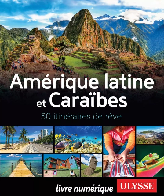 Amérique latine et Caraïbes - 50 itinéraires de rêve -  Collectif - Ulysse