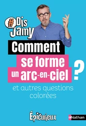 Dis Jamy : Comment se forme un arc-en-ciel et autres questions colorées... Epicurieux