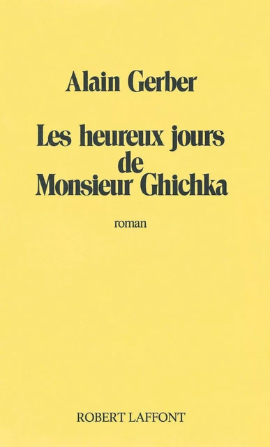 Les Heureux jours de Monsieur Ghichka - Alain Gerber - Groupe Robert Laffont