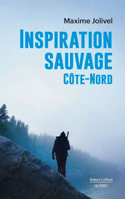 Inspiration sauvage - Côte-Nord - Maxime Jolivel - Robert Laffont Canada