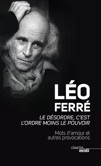 Le désordre, c'est l'ordre moins le pouvoir - Léo Ferré - Cherche Midi