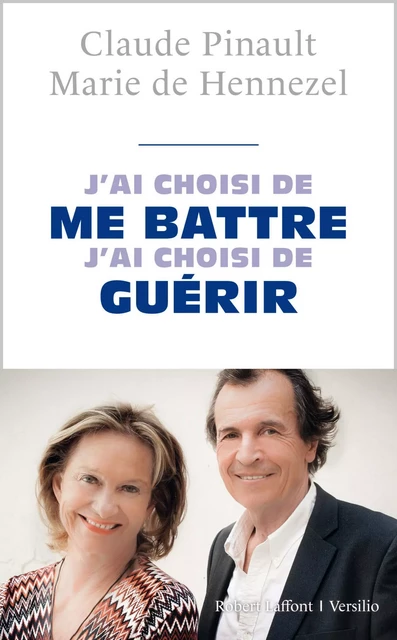 J'ai choisi de me battre, j'ai choisi de guérir - Claude Pinault, Marie de Hennezel - Versilio