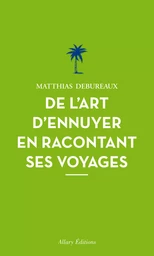 De l'art d'ennuyer en racontant ses voyages. Nouvelle édition.