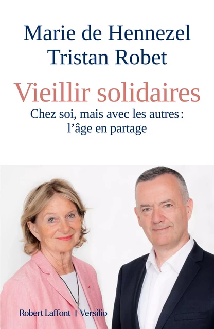 Vieillir solidaires - Chez soi mais avec les autres : l'âge en partage - Marie de Hennezel, Tristan ROBET - Versilio