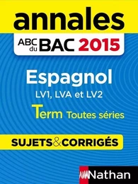 Annales ABC du BAC 2015 Espagnol Term toutes séries (LV1, LVA et LV2) - Sujets & corrigés