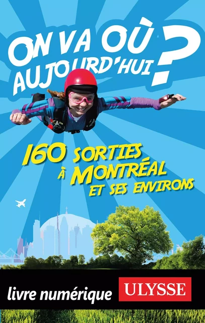 On va où aujourd'hui ? 160 sorties à Montréal et ses environs - Alain Demers, Annie Leclerc - Ulysse