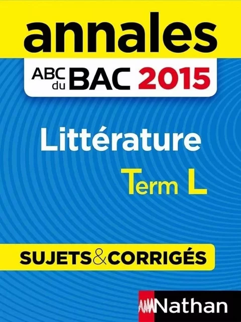 Annales ABC du BAC 2015 Littérature Term L - Françoise Cahen, Françoise Cahen-Pinon, Garance Kutukdjian, Sylvia Roustant - Nathan