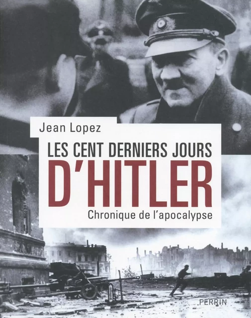 Les cent derniers jours d'Hitler - Jean LOPEZ - Place des éditeurs