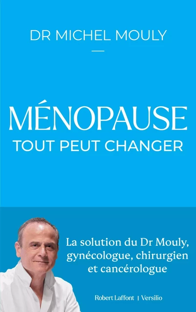 Ménopause : tout peut changer - La Solution du Dr Mouly, gynécologue, chirurgien et cancérologue - Michel Mouly - Versilio