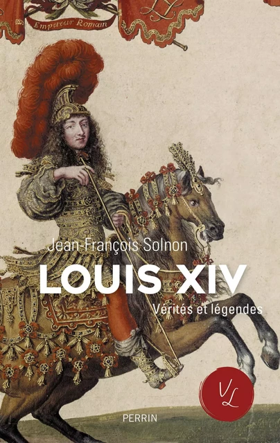 Louis XIV vérités et légendes - Jean-François Solnon - Place des éditeurs