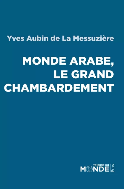 Monde arabe, le grand chambardement - Yves Aubin de La Messuzière - Place des éditeurs