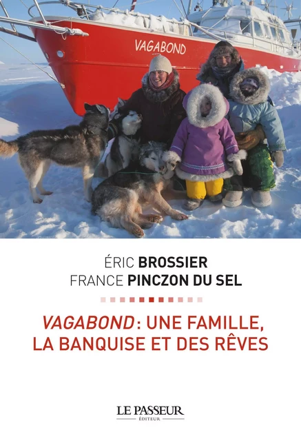 Vagabond : une famille, la banquise et des rêves - Éric Brossier, France Pinczon du Sel, Isabelle Marrier - Le Passeur