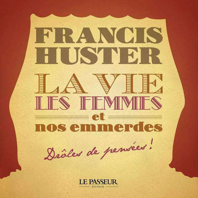 La vie, les femmes et nos emmerdes - Francis Huster - Le Passeur