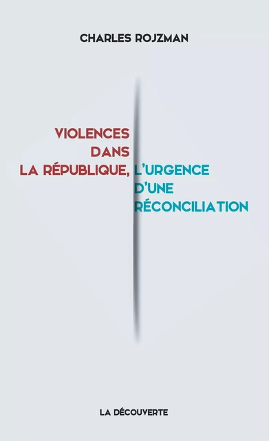 Violences dans la république, l'urgence d'une réconciliation - Charles Rojzman - La Découverte