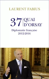 37, quai d'Orsay. Diplomatie française 2012-2016