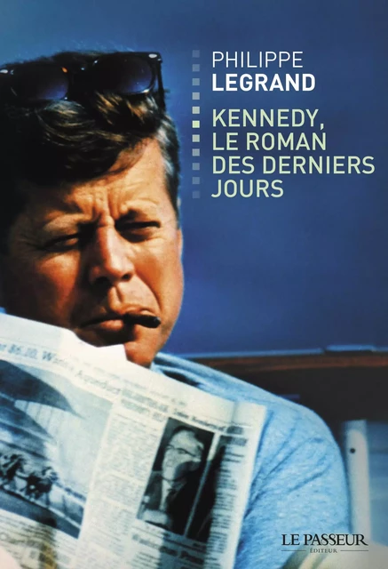 Kennedy, le roman des derniers jours - Philippe Legrand - Le Passeur