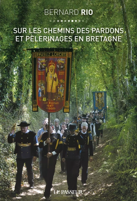 Sur les chemins des pardons et pèlerinages en Bretagne - Bernard Rio - Le Passeur