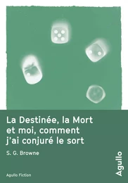 La destinée, la mort et moi, comment j'ai conjuré le sort