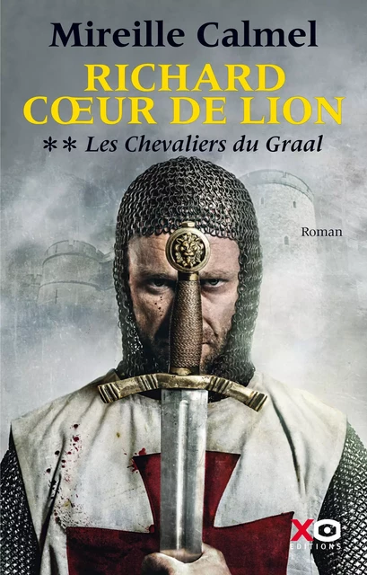 Richard Coeur de Lion - Tome 2 Les Chevaliers du Graal - Mireille Calmel - XO éditions