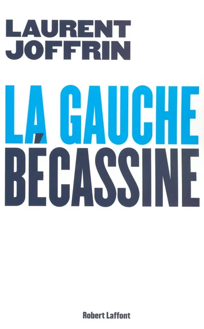 La gauche bécassine - Laurent Joffrin - Groupe Robert Laffont