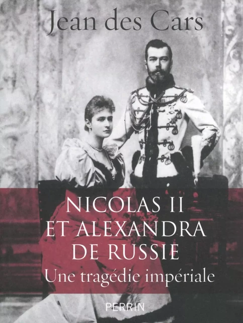 Nicolas II et Alexandra de Russie : une tragédie impériale - Jean des Cars - Place des éditeurs